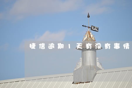 捷信逾期1天有没有事情 捷信逾期1天有没有事情
