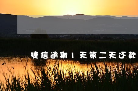 捷信逾期1天第二天还款吗 捷信逾期1天第二天还款吗