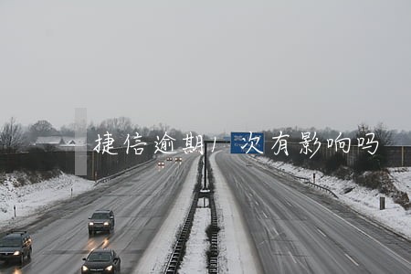捷信逾期1次有影响吗