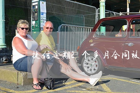 捷信逾期2个多月合同被取消