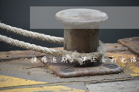 捷信逾期2年还会打电话