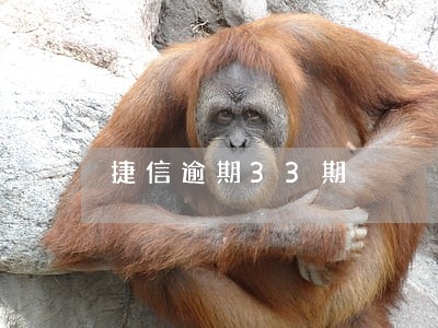 捷信逾期33期 捷信逾期33期