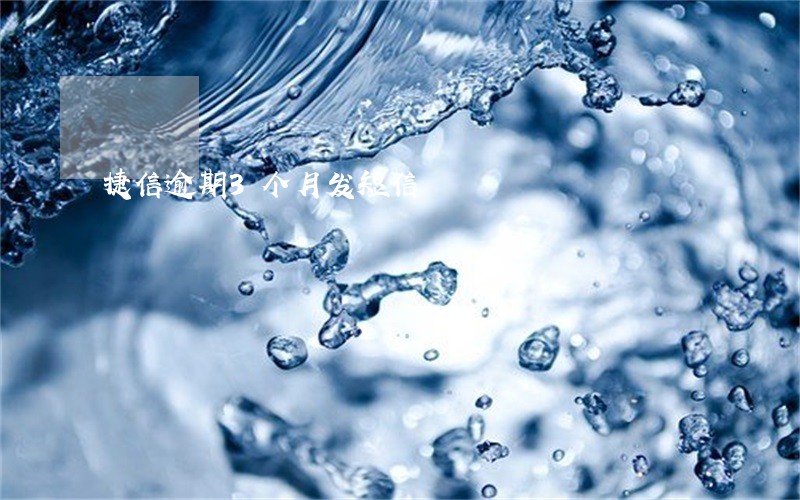 捷信逾期3个月发短信 捷信逾期3个月发短信