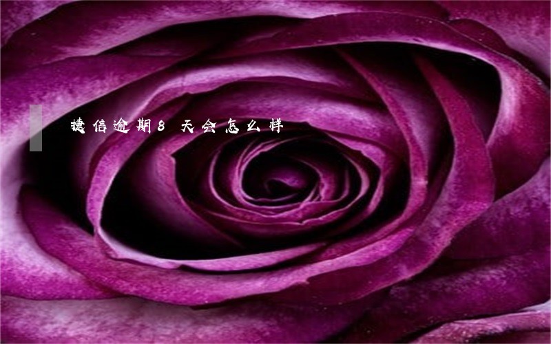 捷信逾期8天会怎么样 捷信逾期8天会怎么样