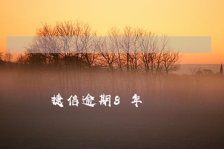 捷信逾期8年 捷信逾期8年