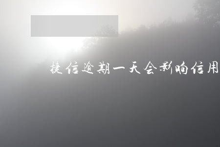捷信逾期一天会影响信用吗 捷信逾期一天会影响信用吗
