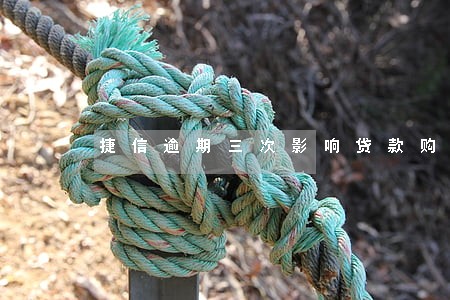 捷信逾期三次影响贷款购房吗 捷信逾期三次影响贷款购房吗