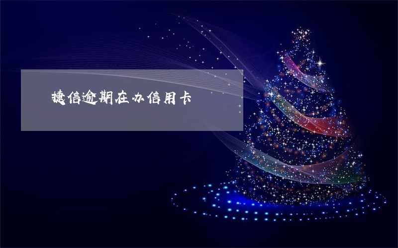 捷信逾期在办信用卡
