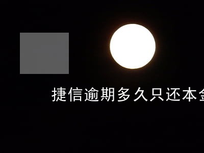 捷信逾期多久只还本金 捷信逾期多久只还本金