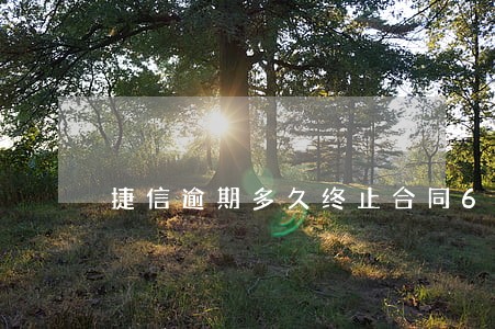 捷信逾期多久终止合同6 捷信逾期多久终止合同6
