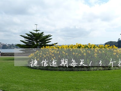 捷信逾期每天13个拦截电话 捷信逾期每天13个拦截电话