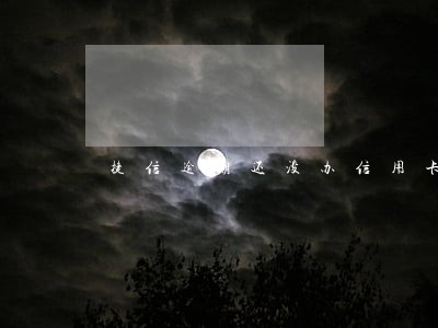 捷信逾期还没办信用卡吗 捷信逾期还没办信用卡吗