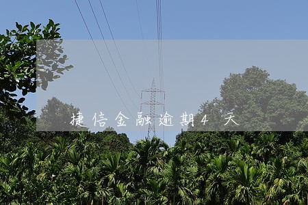 捷信金融逾期4天 捷信金融逾期4天