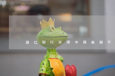 捷信银行处理中算逾期不 捷信银行处理中算逾期不