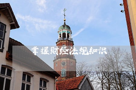 掌握财经法规知识 掌握财经法规知识