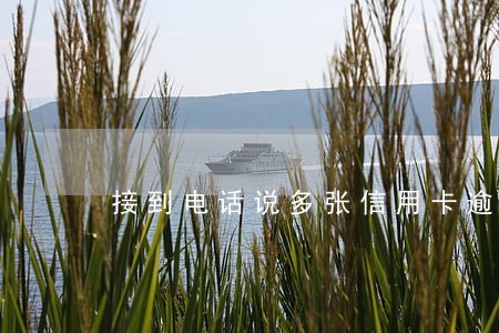接到电话说多张信用卡逾期 接到电话说多张信用卡逾期