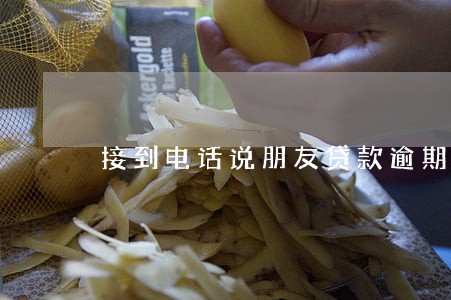 接到电话说朋友贷款逾期6