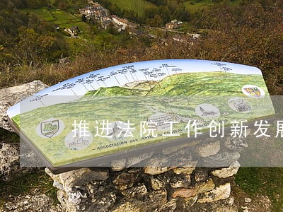 推进法院工作创新发展 推进法院工作创新发展