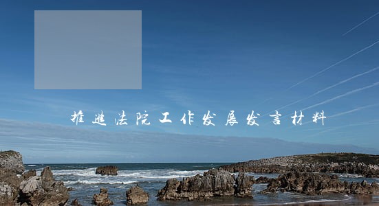 推进法院工作发展发言材料 推进法院工作发展发言材料