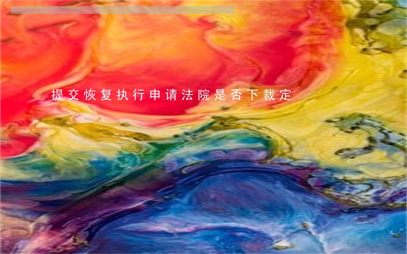 提交恢复执行申请法院是否下裁定 提交恢复执行申请法院是否下裁定