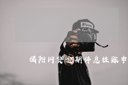 揭阳网贷逾期停息挂账申请条件 揭阳网贷逾期停息挂账申请条件