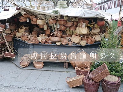 搏民快易贷逾期多久会打电话 搏民快易贷逾期多久会打电话