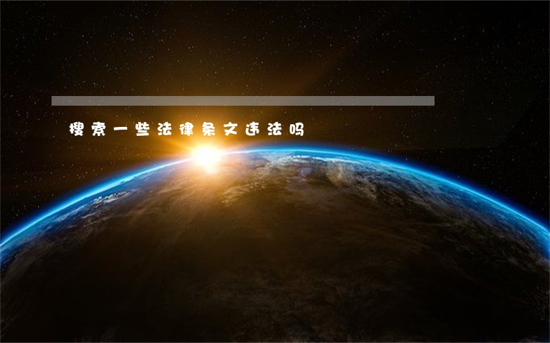 搜索一些法律条文违法吗 搜索一些法律条文违法吗