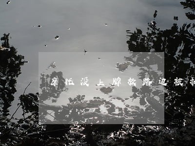 摩托没上牌放路边被扣违法吗 摩托没上牌放路边被扣违法吗