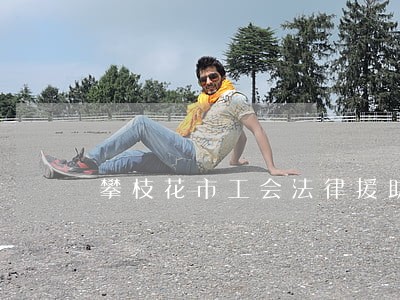 攀枝花市工会法律援助 攀枝花市工会法律援助