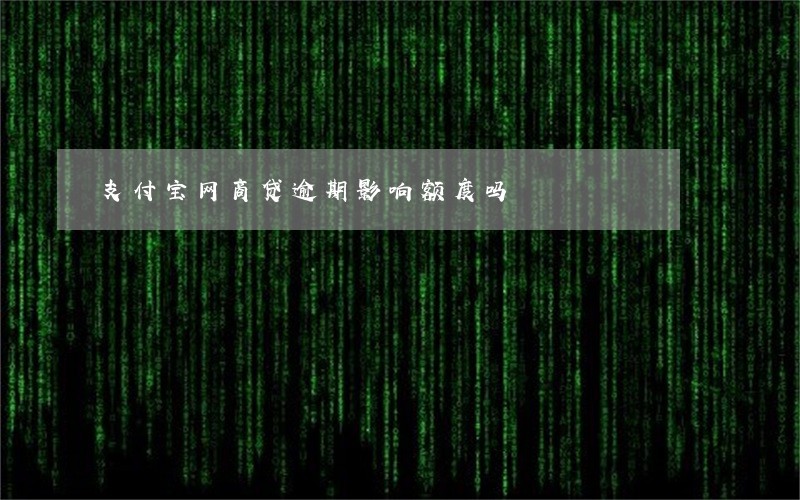 支付宝网商贷逾期影响额度吗 支付宝网商贷逾期影响额度吗