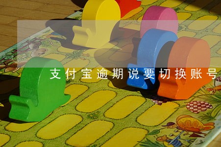 支付宝逾期说要切换账号 支付宝逾期说要切换账号