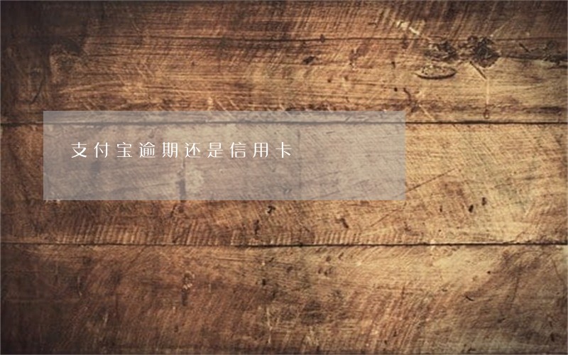 支付宝逾期还是信用卡 支付宝逾期还是信用卡