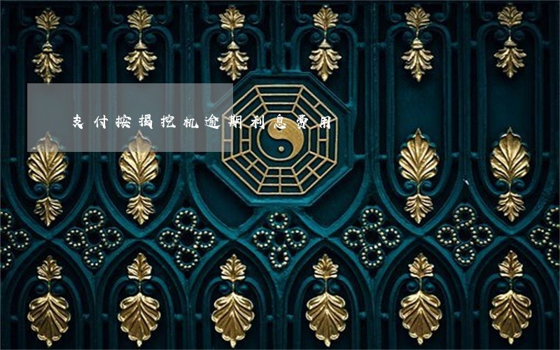 支付按揭挖机逾期利息费用 支付按揭挖机逾期利息费用