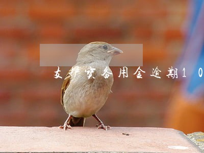 支护宝备用金逾期10天 支护宝备用金逾期10天