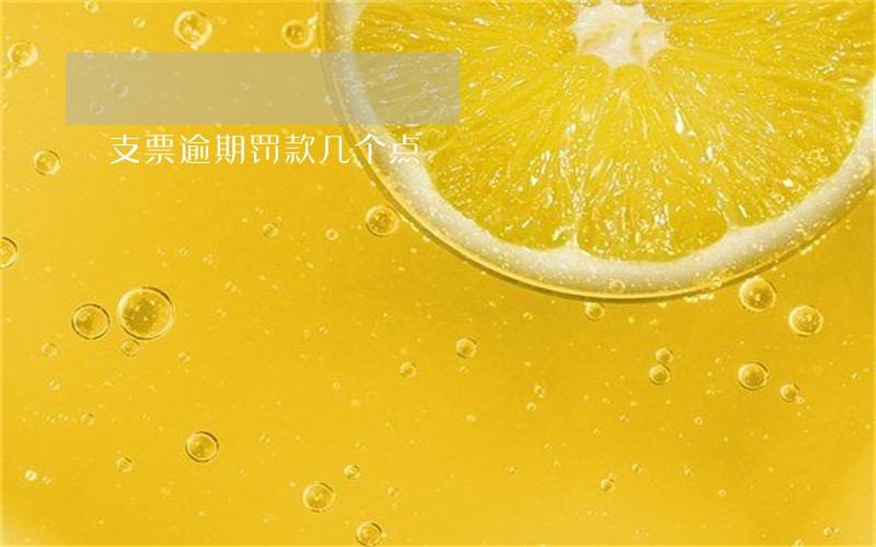 支票逾期罚款几个点 支票逾期罚款几个点