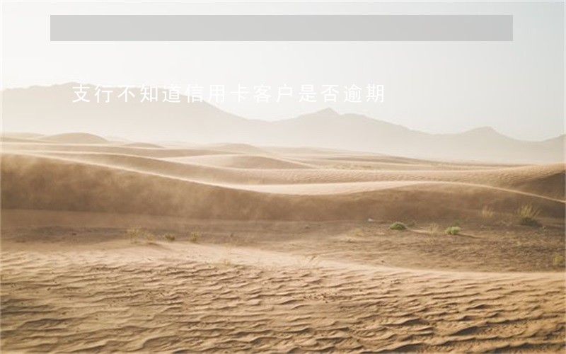 支行不知道信用卡客户是否逾期 支行不知道信用卡客户是否逾期