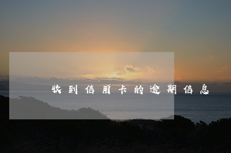 收到信用卡的逾期信息