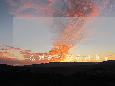 收到别人的逾期通告 收到别人的逾期通告