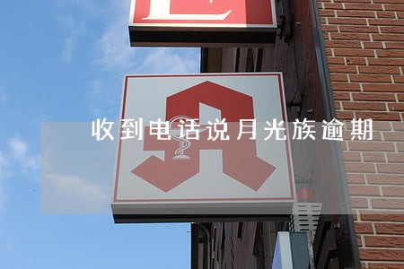 收到电话说月光族逾期 收到电话说月光族逾期