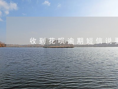 收到花呗逾期短信说要上门 收到花呗逾期短信说要上门