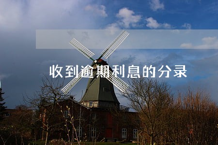 收到逾期利息的分录 收到逾期利息的分录