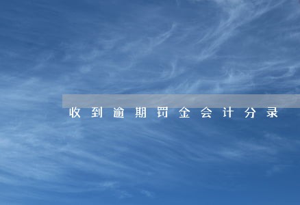收到逾期罚金会计分录