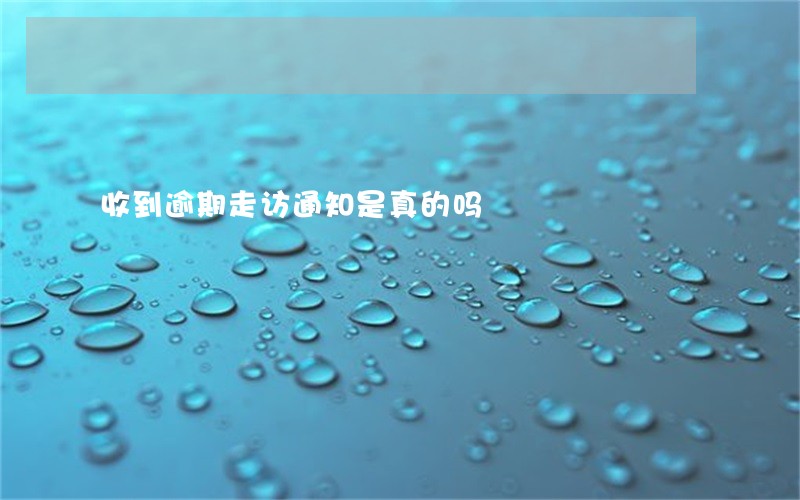 收到逾期走访通知是真的吗 收到逾期走访通知是真的吗