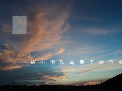 放心借呗逾期了会不会上门