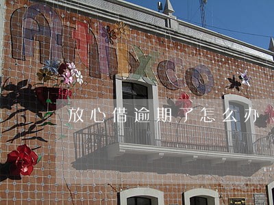 放心借逾期了怎么办
