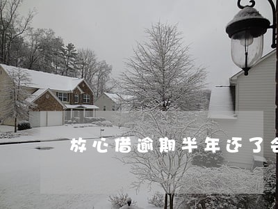 放心借逾期半年还了会怎么样 放心借逾期半年还了会怎么样