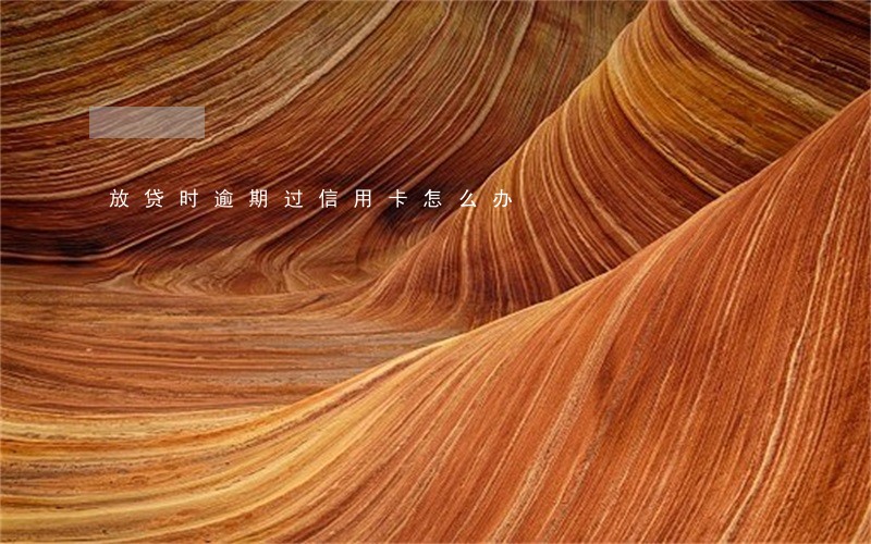 放贷时逾期过信用卡怎么办 放贷时逾期过信用卡怎么办