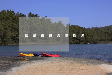 政信理财会逾期吗 政信理财会逾期吗