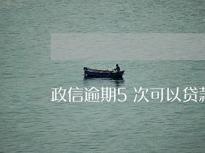 政信逾期5次可以贷款买房吗