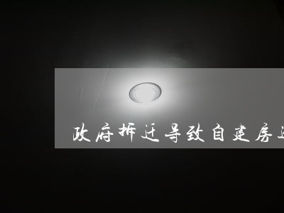 政府拆迁导致自建房逾期 政府拆迁导致自建房逾期